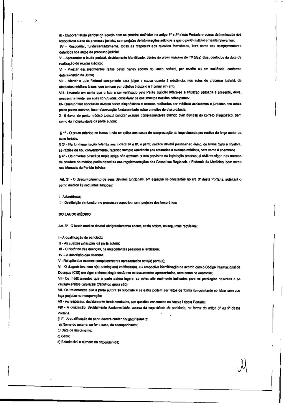 judicial; V - Apresentar o laudo pericial, devidamente Identificado, dentro do prazo máximo de 10 (dez) tias, contados da data da realização do exame médico; VI - Prestar esclarecimentos feitos pelas