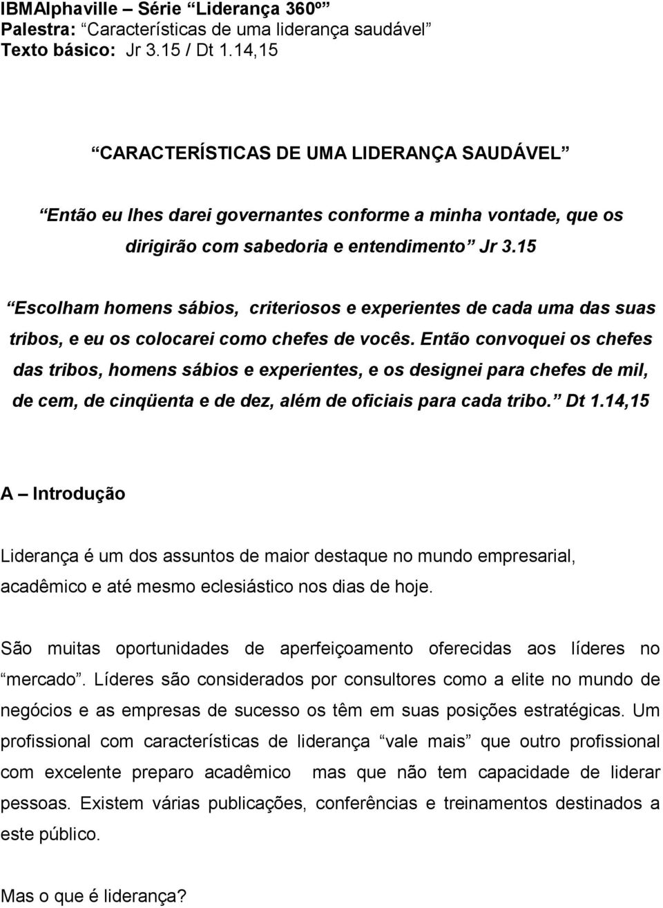 15 Escolham homens sábios, criteriosos e experientes de cada uma das suas tribos, e eu os colocarei como chefes de vocês.