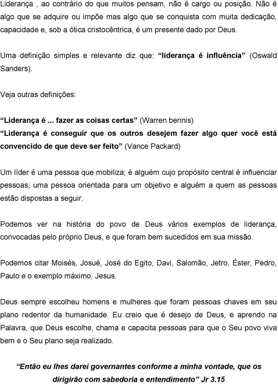 Uma definição simples e relevante diz que: liderança é influência (Oswald Sanders). Veja outras definições: Liderança é.