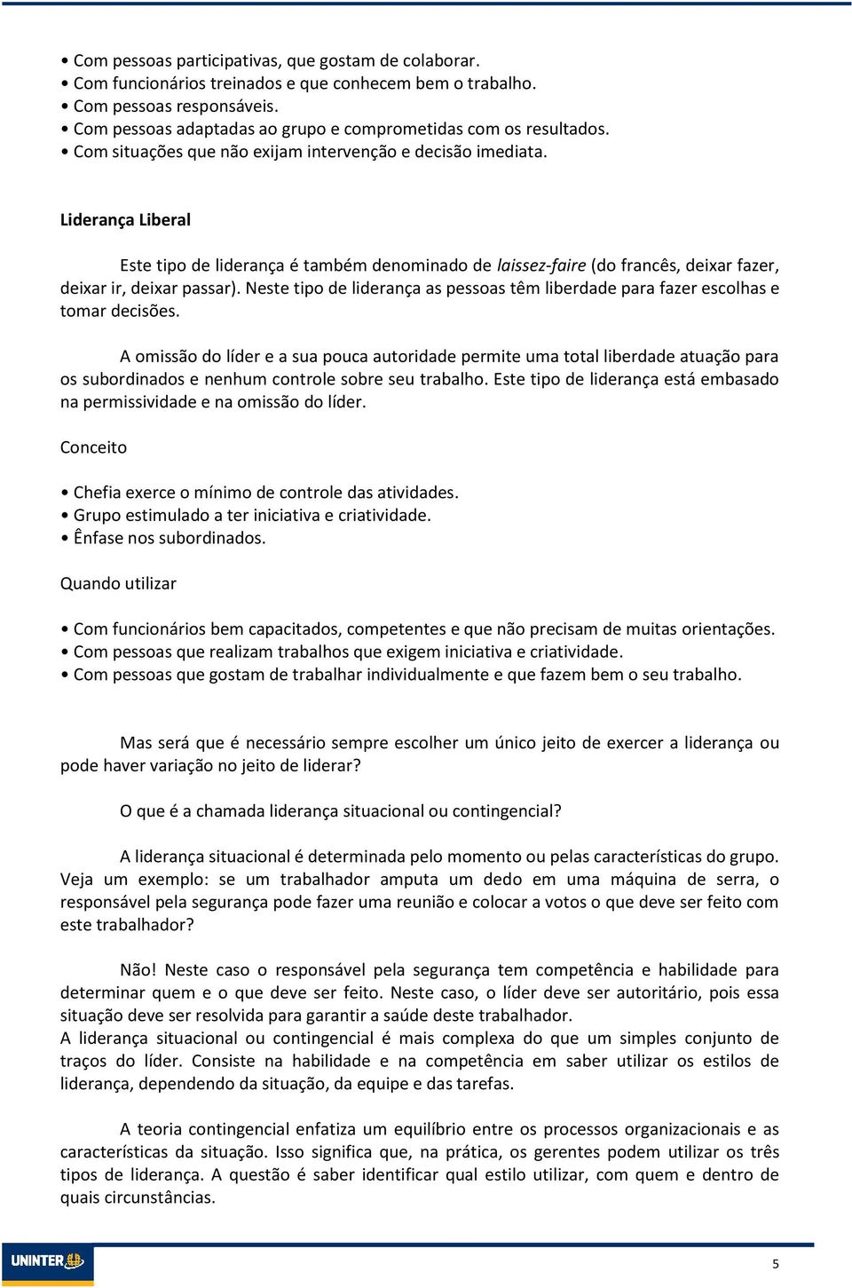 Liderança Liberal Este tipo de liderança é também denominado de laissez-faire (do francês, deixar fazer, deixar ir, deixar passar).