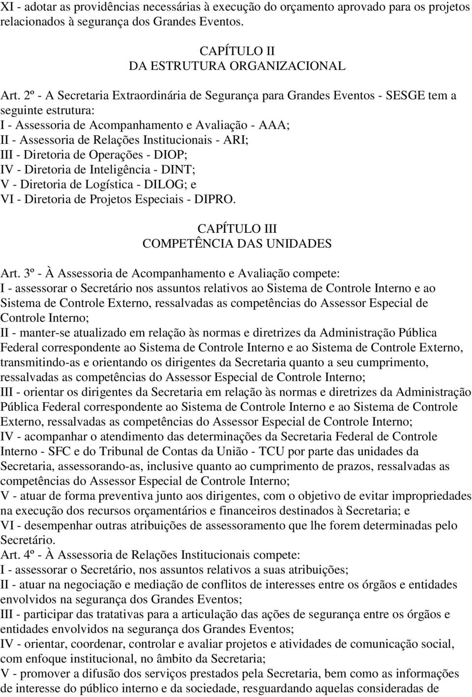 ARI; III - Diretoria de Operações - DIOP; IV - Diretoria de Inteligência - DINT; V - Diretoria de Logística - DILOG; e VI - Diretoria de Projetos Especiais - DIPRO.