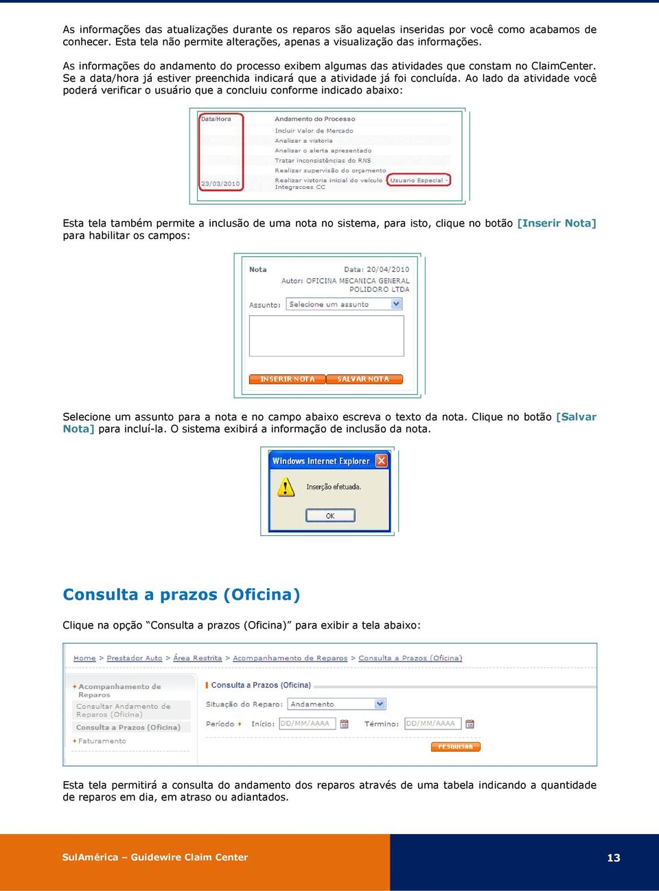 Ao lado da atividade você poderá verificar o usuário que a concluiu conforme indicado abaixo: Esta tela também permite a inclusão de uma nota no sistema, para isto, clique no botão [Inserir Nota]