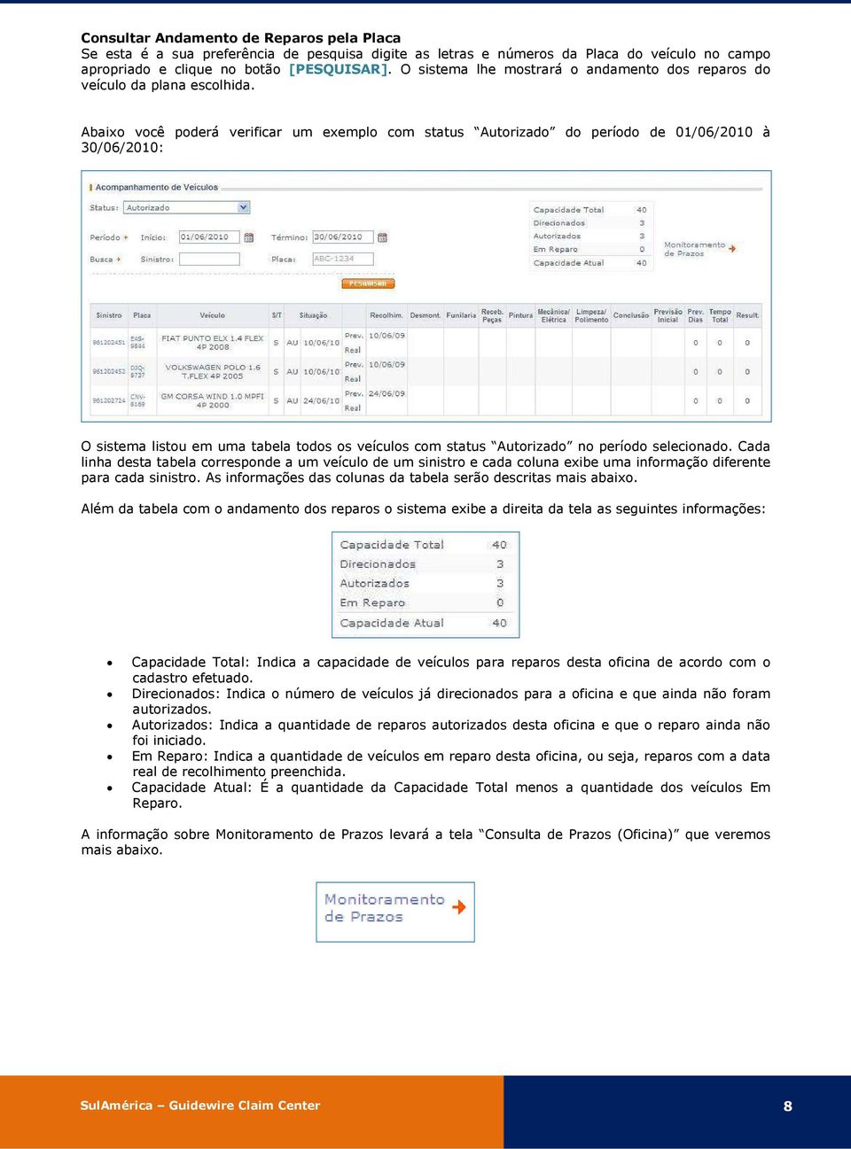 Abaixo você poderá verificar um exemplo com status Autorizado do período de 01/06/2010 à 30/06/2010: O sistema listou em uma tabela todos os veículos com status Autorizado no período selecionado.