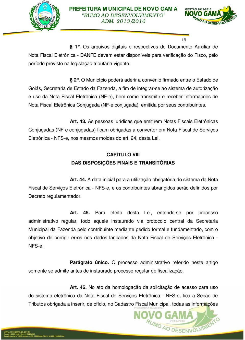 O Município poderá aderir a convênio firmado entre o Estado de Goiás, Secretaria de Estado da Fazenda, a fim de integrar-se ao sistema de autorização e uso da Nota Fiscal Eletrônica (NF-e), bem como