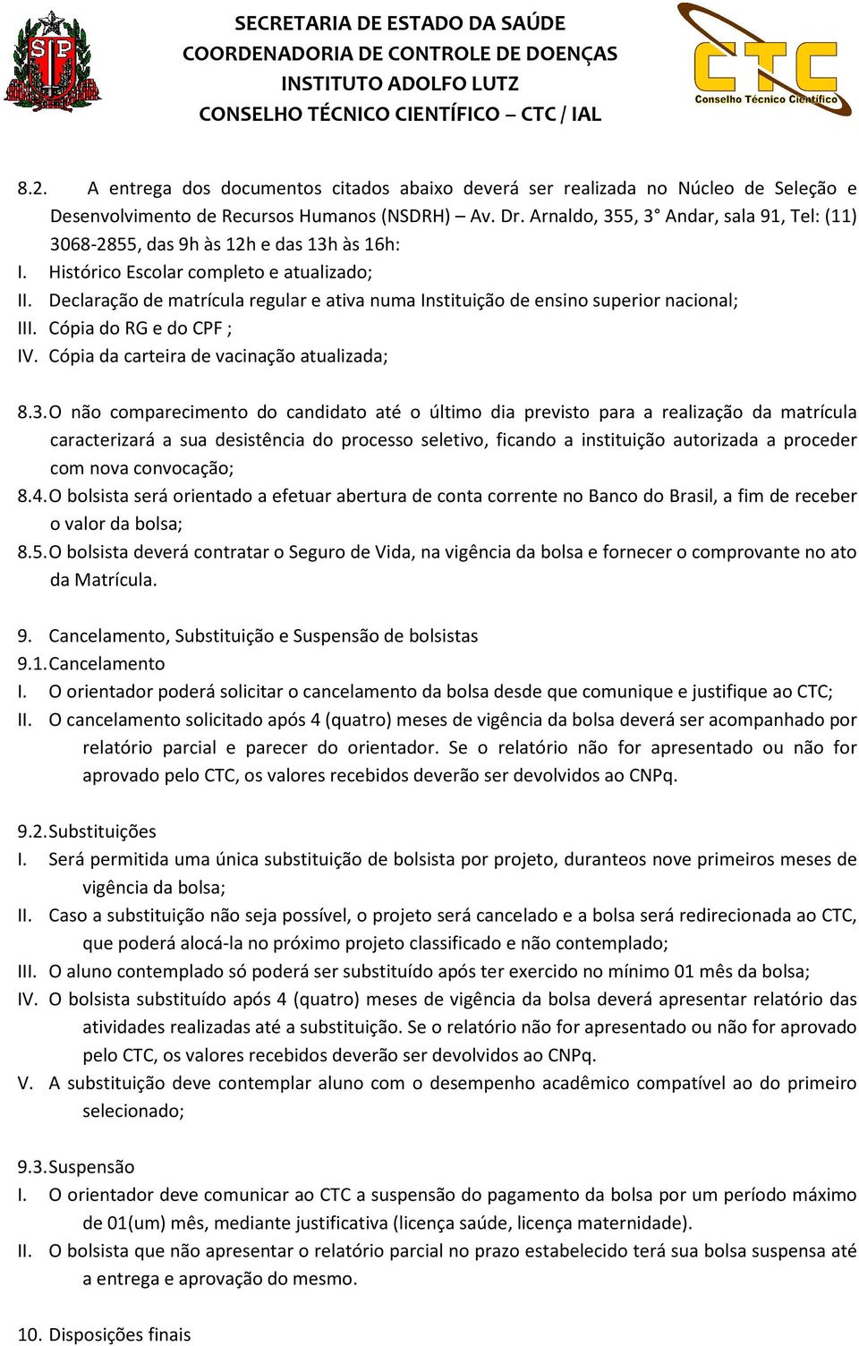 Declaração de matrícula regular e ativa numa Instituição de ensino superior nacional; III. Cópia do RG e do CPF ; IV. Cópia da carteira de vacinação atualizada; 8.3.