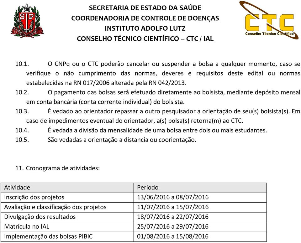 Em caso de impedimentos eventual do orientador, a(s) bolsa(s) retorna(m) ao CTC. 10.4. É vedada a divisão da mensalidade de uma bolsa entre dois ou mais estudantes. 10.5.