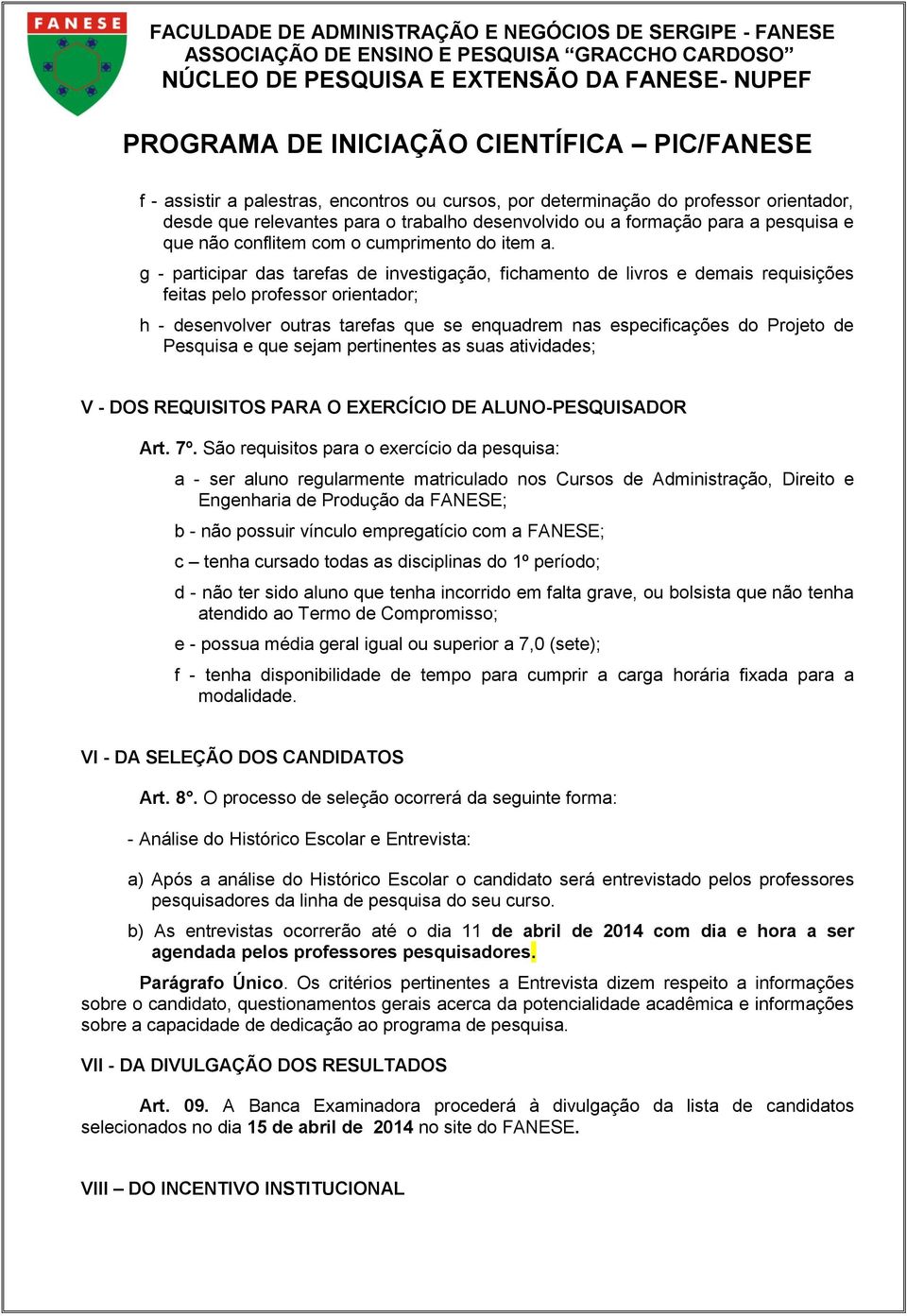 g - participar das tarefas de investigação, fichamento de livros e demais requisições feitas pelo professor orientador; h - desenvolver outras tarefas que se enquadrem nas especificações do Projeto