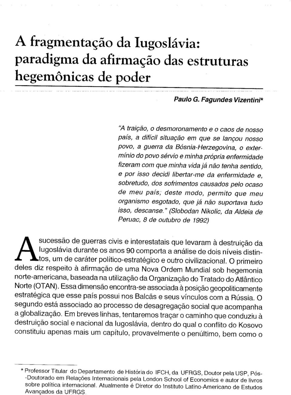 enfermidade fizeram com que minha vida já não tenha sentido, e por isso decidi libertar-me da enfermidade e, sobretudo, dos sofrimentos causados pelo ocaso de meu país; deste modo, permito que meu