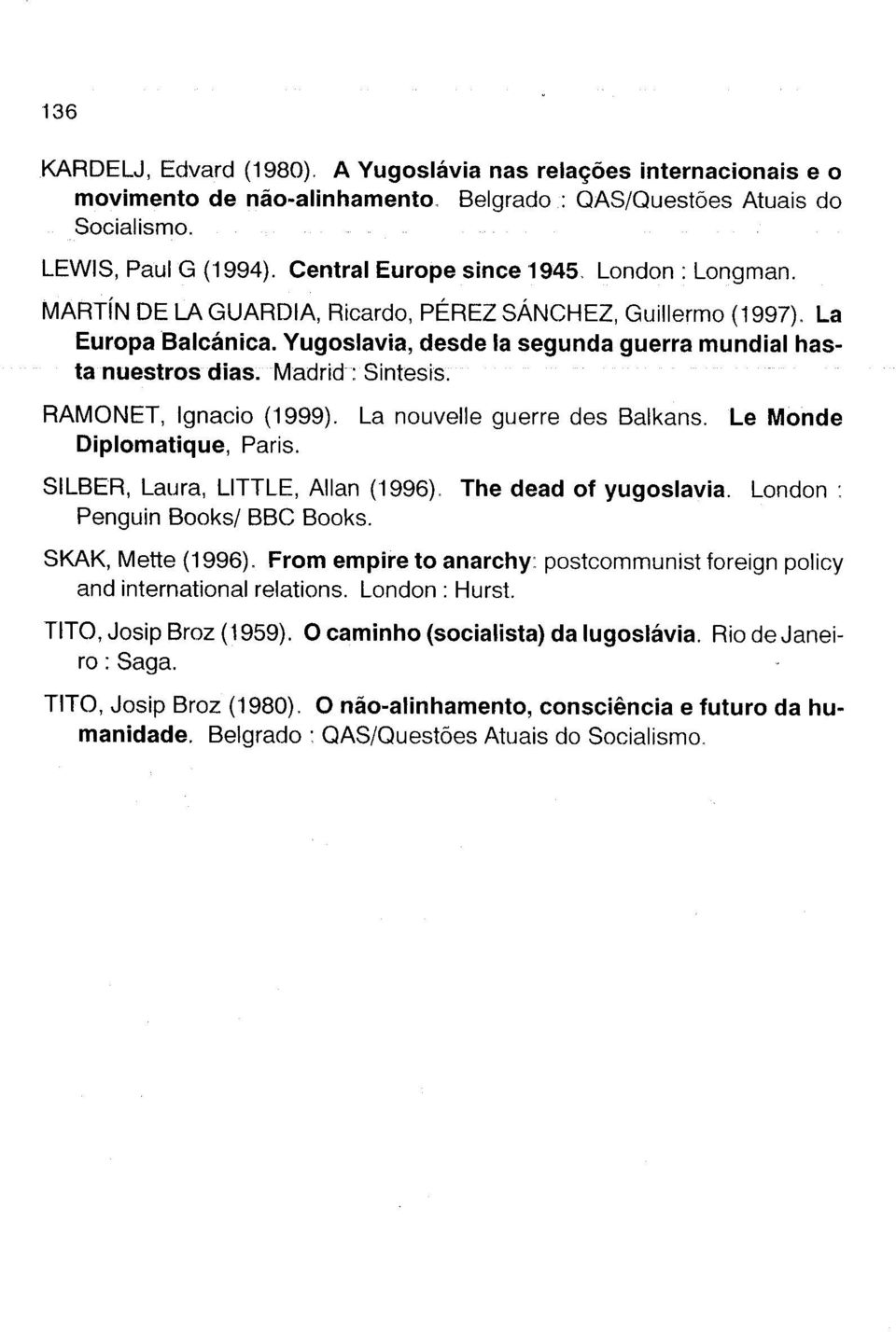 Madrid : Sintesis. RAMONET, Ignacio (1999). La nouvelle guerre des Balkans. Le Monde Diplomatique, Paris. SILBER, Laura, LITTLE, AIlan (1996), The dead of yugoslavia.