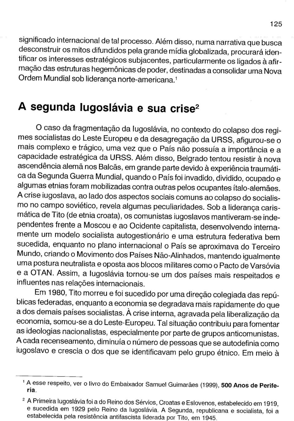 afirmação das estruturas fiegemônicas de poder, destinadas a consolidar uma Nova Ordem Mundial sob liderança norte-americana.