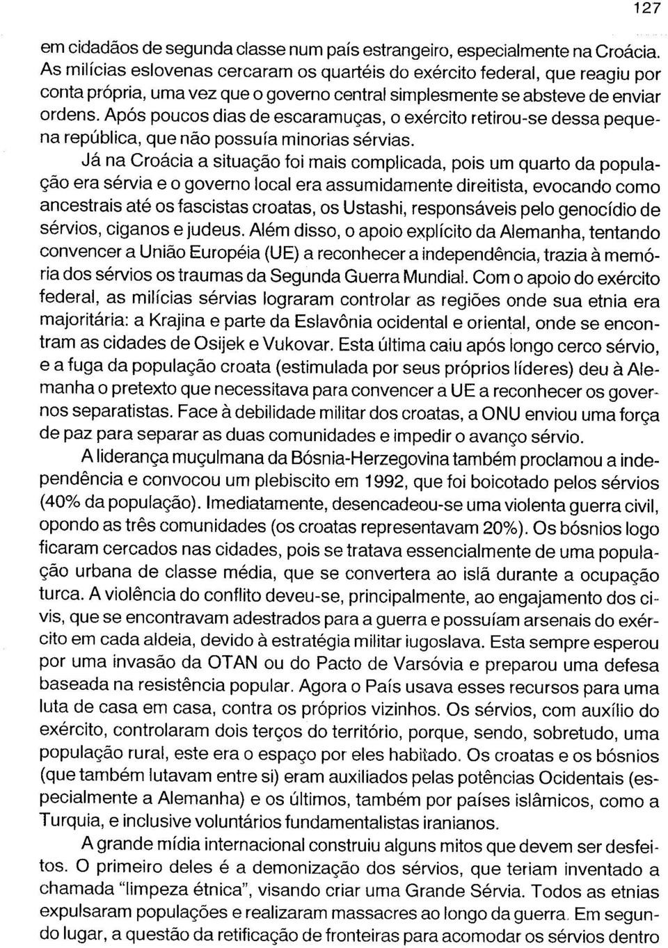 Após poucos dias de escaramuças, o exército retirou-se dessa pequena república, que não possuía minorias sérvias.