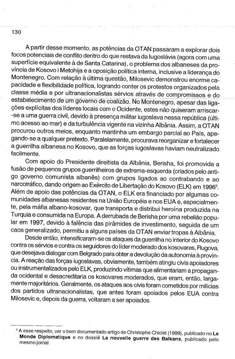 Com relação à última questão, Milosevic demonstrou enorme capacidade e flexibilidade política, logrando conter os protestos organizados pela classe média e por ultranacionalistas sérvios através de