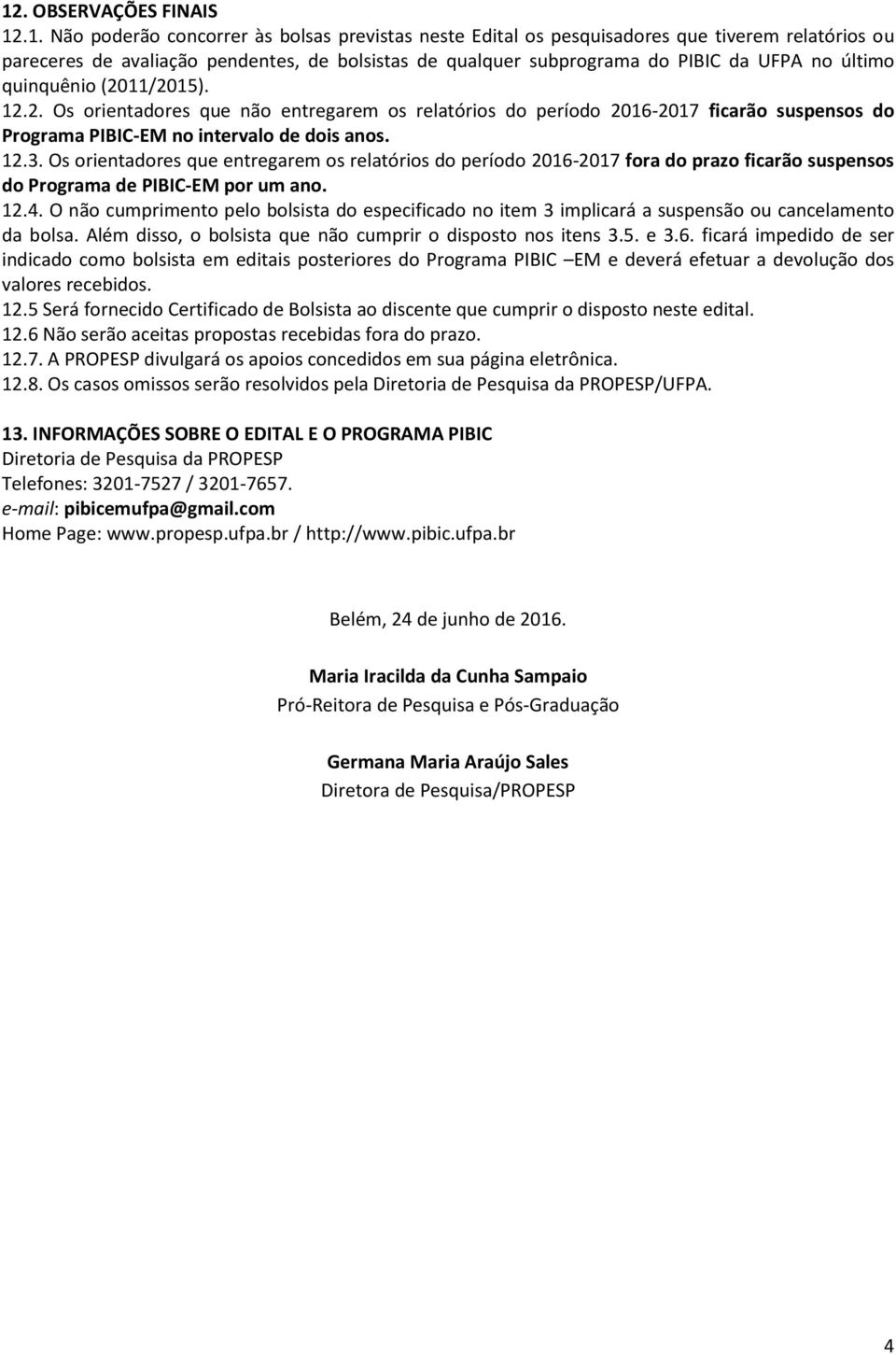 Os orientadores que entregarem os relatórios do período 2016-2017 fora do prazo ficarão suspensos do Programa de PIBIC-EM por um ano. 12.4.