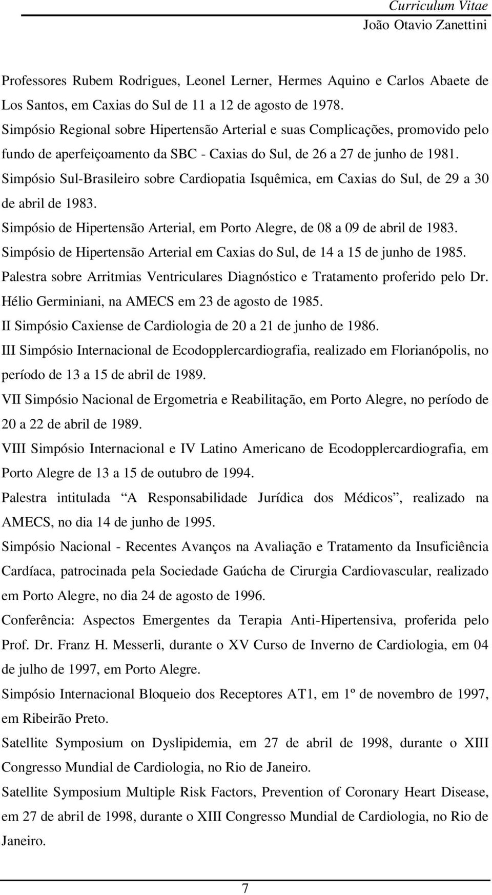 Simpósio Sul-Brasileiro sobre Cardiopatia Isquêmica, em Caxias do Sul, de 29 a 30 de abril de 1983. Simpósio de Hipertensão Arterial, em Porto Alegre, de 08 a 09 de abril de 1983.