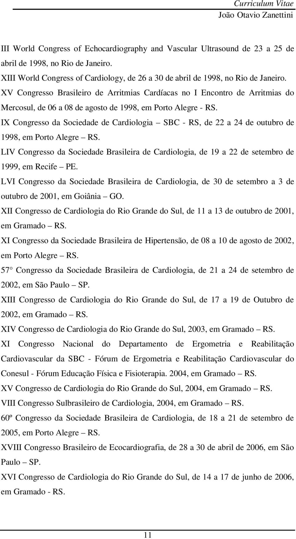 IX Congresso da Sociedade de Cardiologia SBC - RS, de 22 a 24 de outubro de 1998, em Porto Alegre RS.