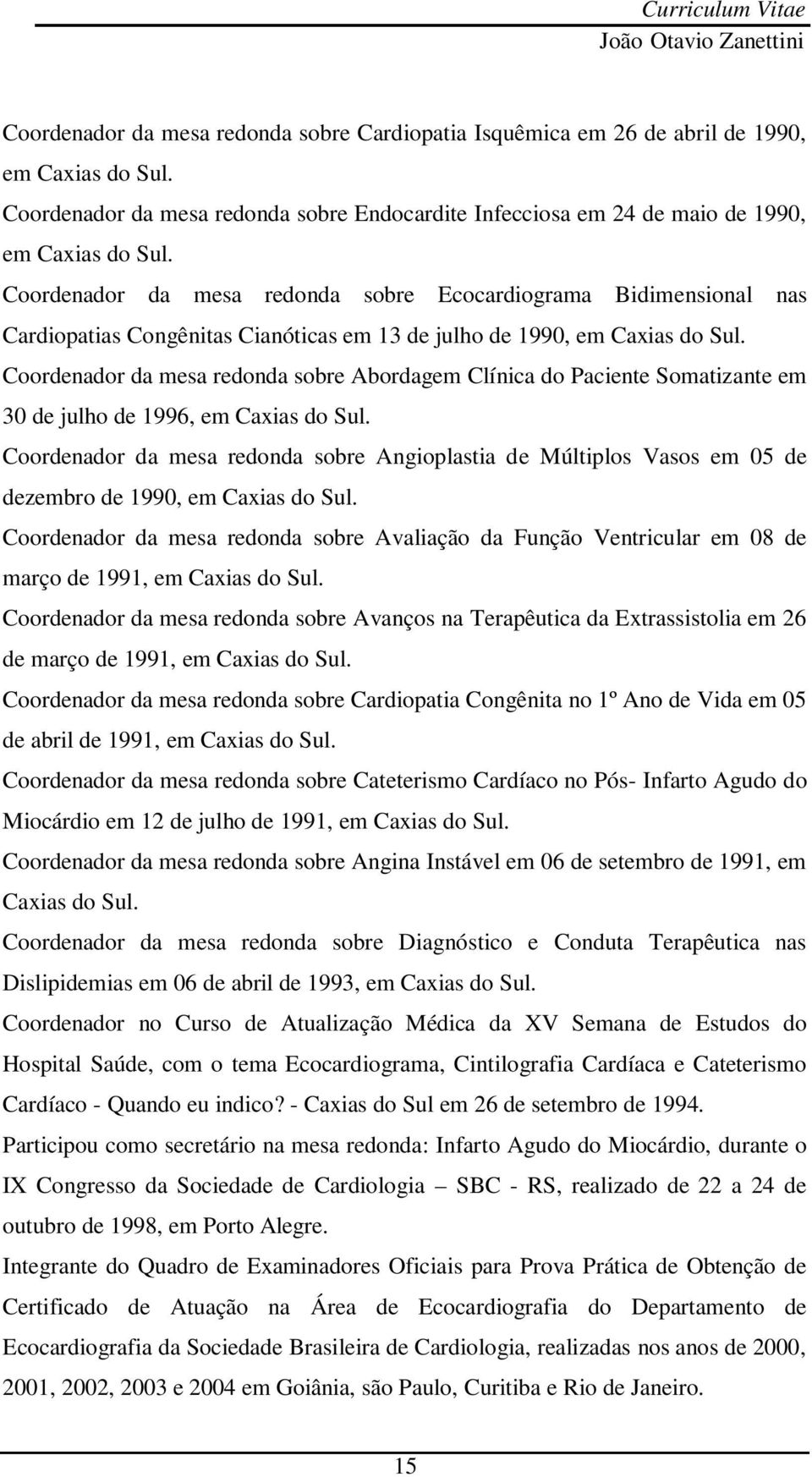 Coordenador da mesa redonda sobre Abordagem Clínica do Paciente Somatizante em 30 de julho de 1996, em Caxias do Sul.
