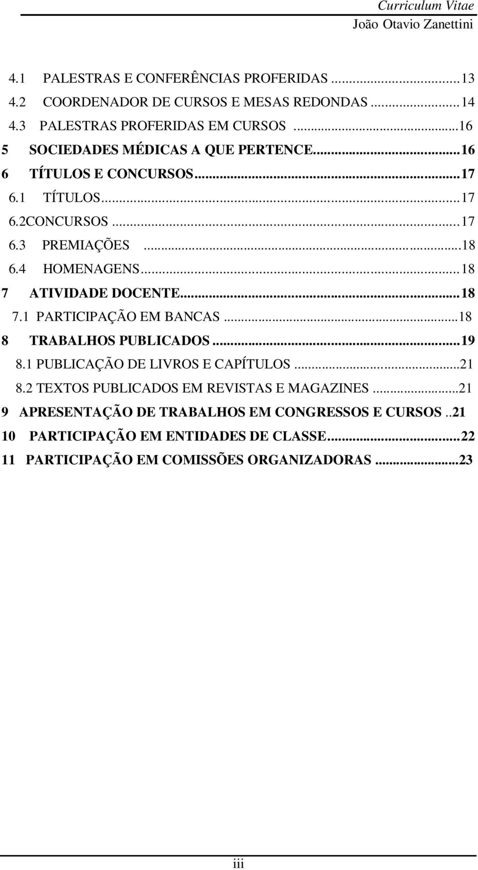 ..18 7 ATIVIDADE DOCENTE...18 7.1 PARTICIPAÇÃO EM BANCAS...18 8 TRABALHOS PUBLICADOS...19 8.1 PUBLICAÇÃO DE LIVROS E CAPÍTULOS...21 8.