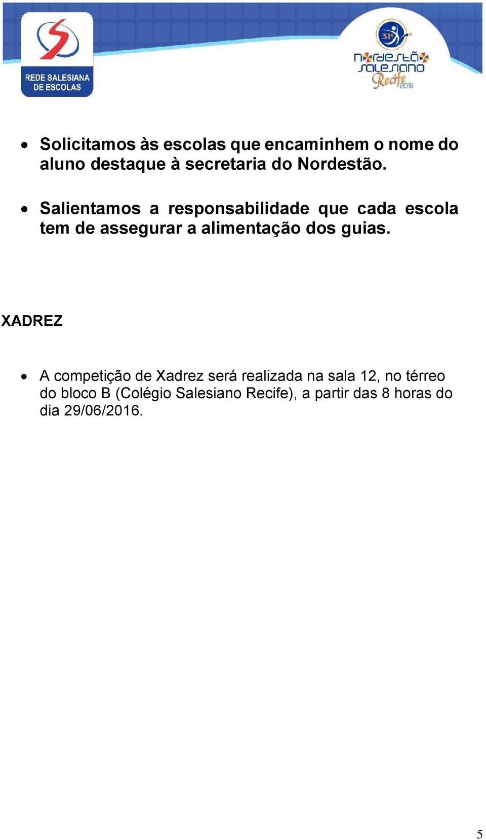 Salientamos a responsabilidade que cada escola tem de assegurar a alimentação dos