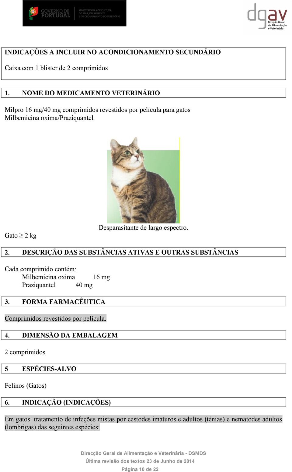 kg Desparasitante de largo espectro. 2. DESCRIÇÃO DAS SUBSTÂNCIAS ATIVAS E OUTRAS SUBSTÂNCIAS Cada comprimido contém: Milbemicina oxima 16 mg Praziquantel 40 mg 3.