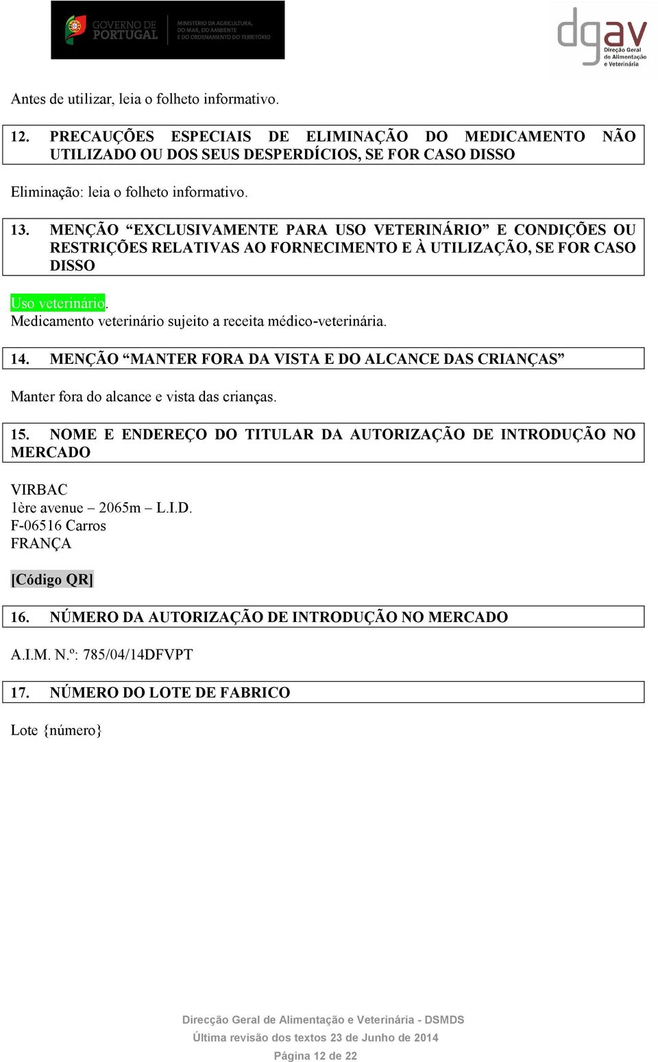 MENÇÃO EXCLUSIVAMENTE PARA USO VETERINÁRIO E CONDIÇÕES OU RESTRIÇÕES RELATIVAS AO FORNECIMENTO E À UTILIZAÇÃO, SE FOR CASO DISSO Uso veterinário.