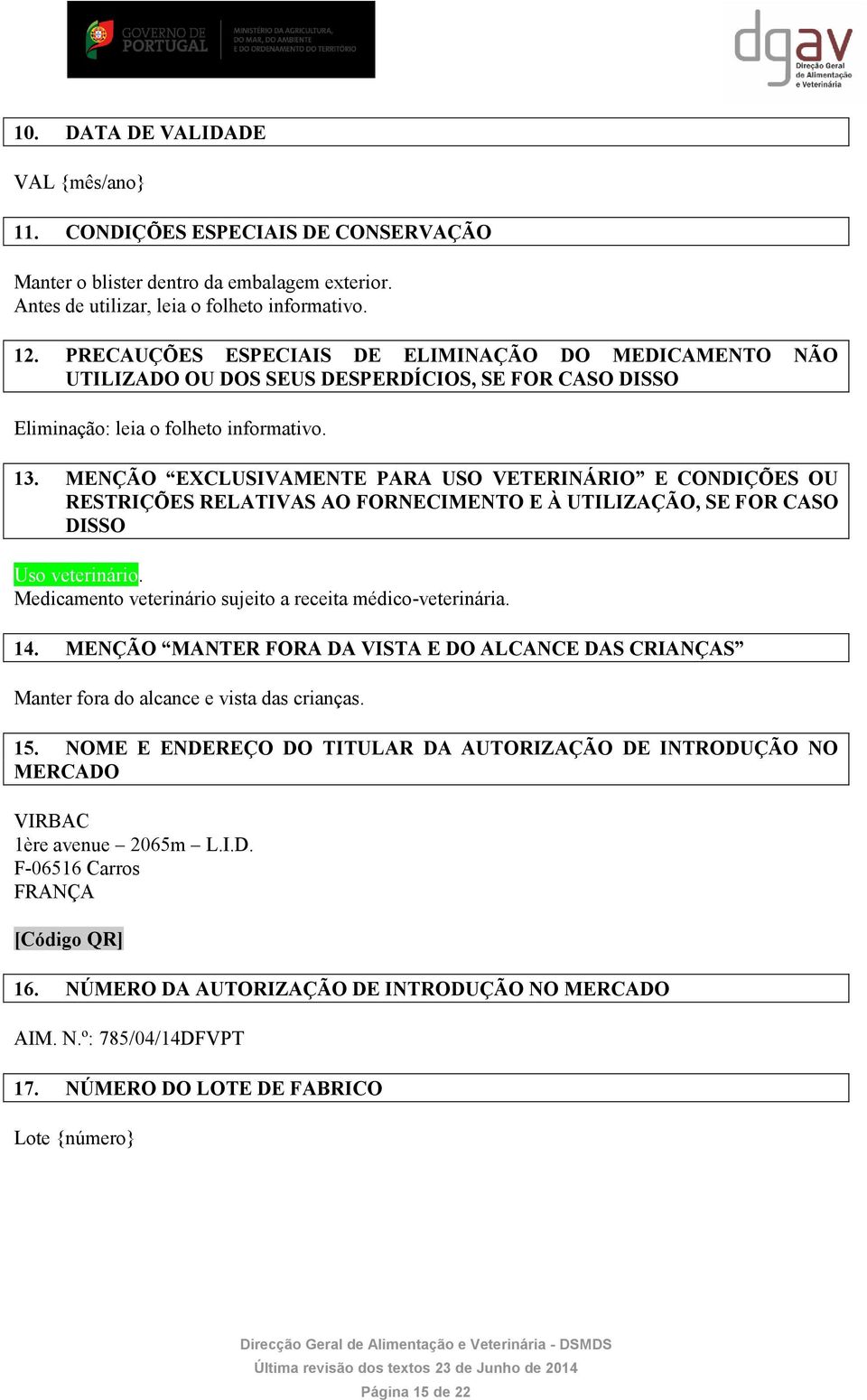 MENÇÃO EXCLUSIVAMENTE PARA USO VETERINÁRIO E CONDIÇÕES OU RESTRIÇÕES RELATIVAS AO FORNECIMENTO E À UTILIZAÇÃO, SE FOR CASO DISSO Uso veterinário.