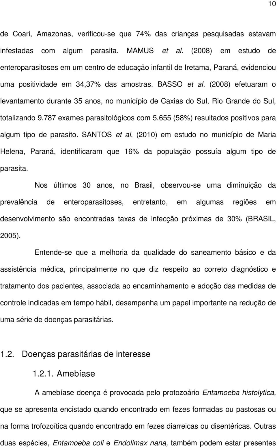 (2008) efetuaram o levantamento durante 35 anos, no município de Caxias do Sul, Rio Grande do Sul, totalizando 9.787 exames parasitológicos com 5.