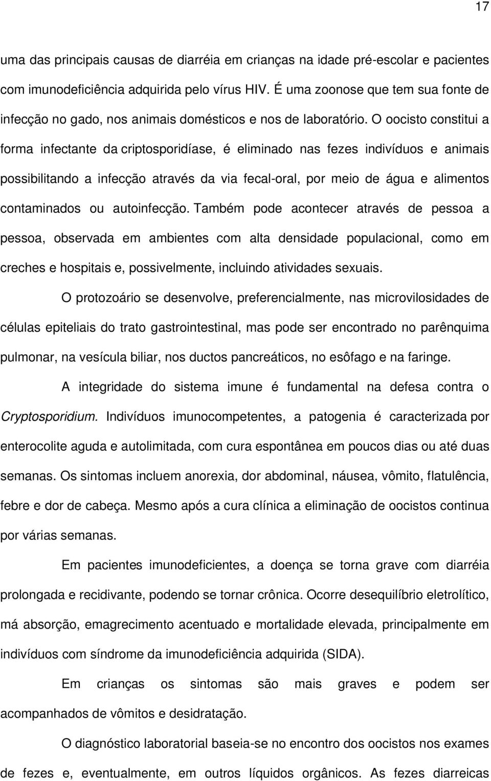 O oocisto constitui a forma infectante da criptosporidíase, é eliminado nas fezes indivíduos e animais possibilitando a infecção através da via fecal-oral, por meio de água e alimentos contaminados