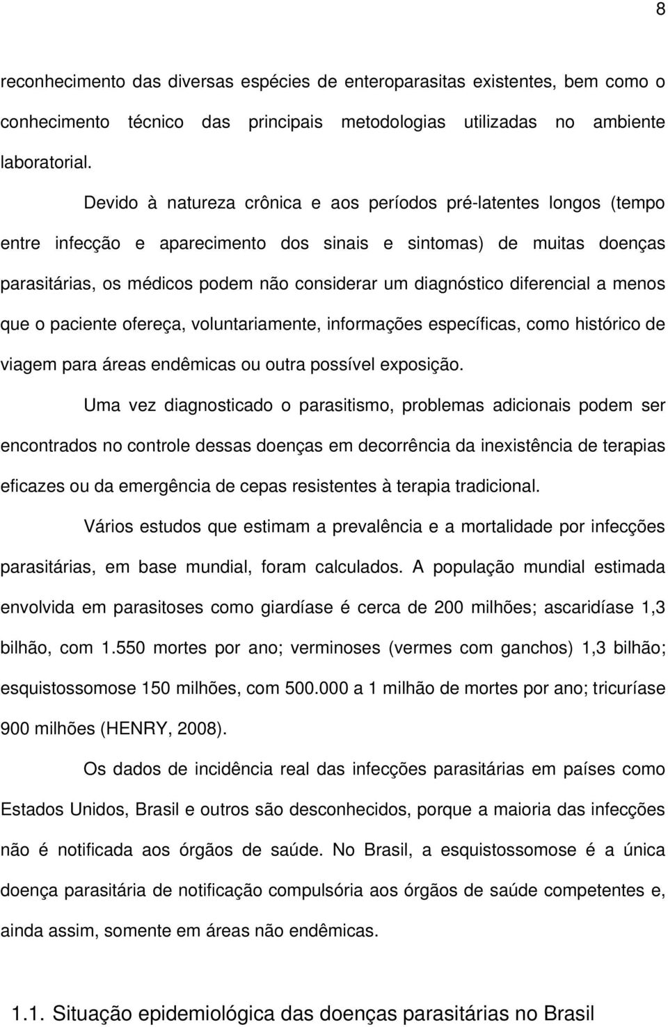 diferencial a menos que o paciente ofereça, voluntariamente, informações específicas, como histórico de viagem para áreas endêmicas ou outra possível exposição.