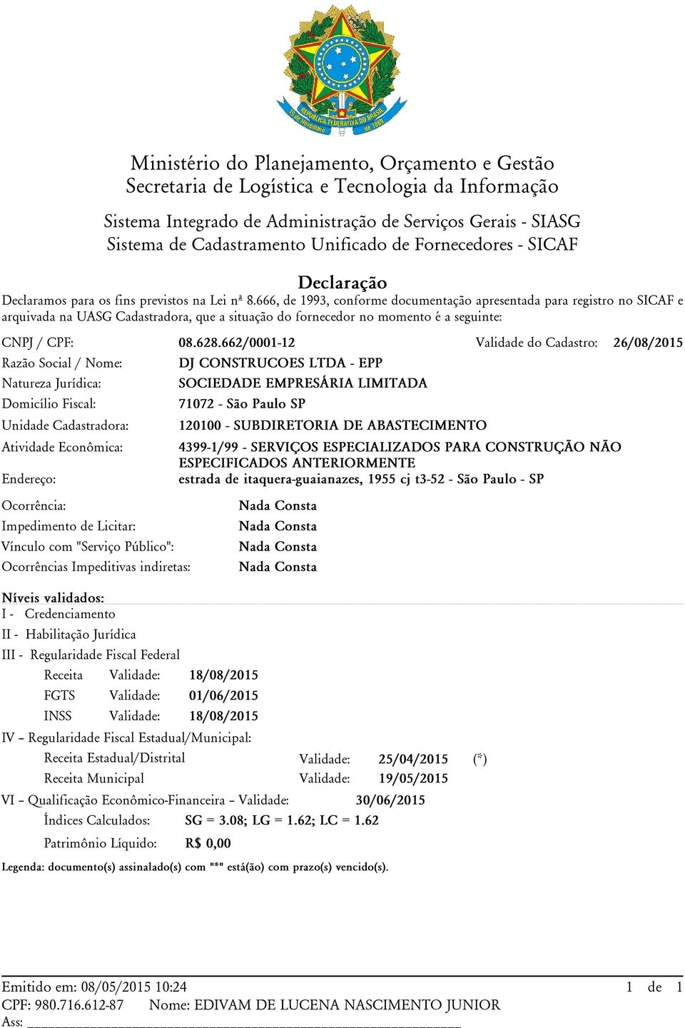 666, de 1993, conforme documentação apresentada para registro no SICAF e arquivada na UASG Cadastradora, que a situação do fornecedor no momento é a seguinte: CNPJ / CPF: 08.628.