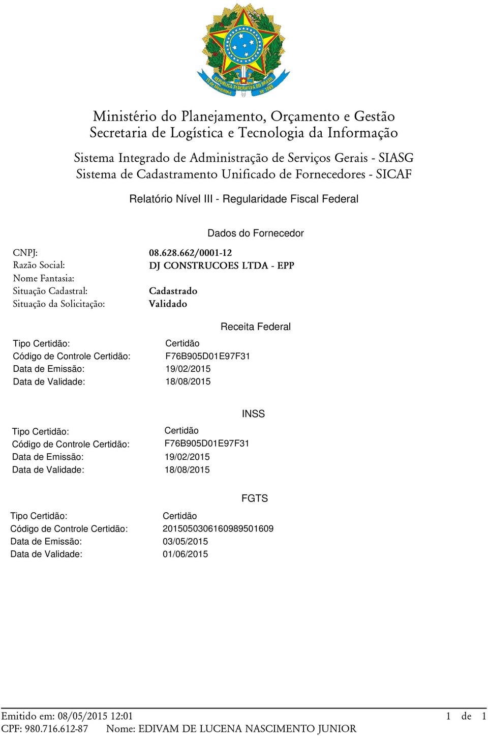 662/0001-12 DJ CONSTRUCOES LTDA - EPP Cadastrado Validado Receita Federal Tipo Certidão: Certidão Código de Controle Certidão: F76B905D01E97F31 Data de Emissão: 19/02/2015 Data de Validade: