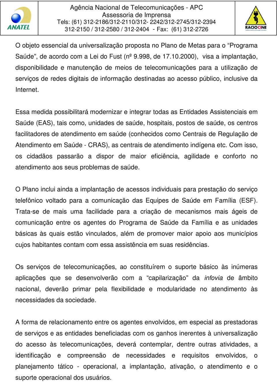 Essa medida possibilitará modernizar e integrar todas as Entidades Assistenciais em Saúde (EAS), tais como, unidades de saúde, hospitais, postos de saúde, os centros facilitadores de atendimento em