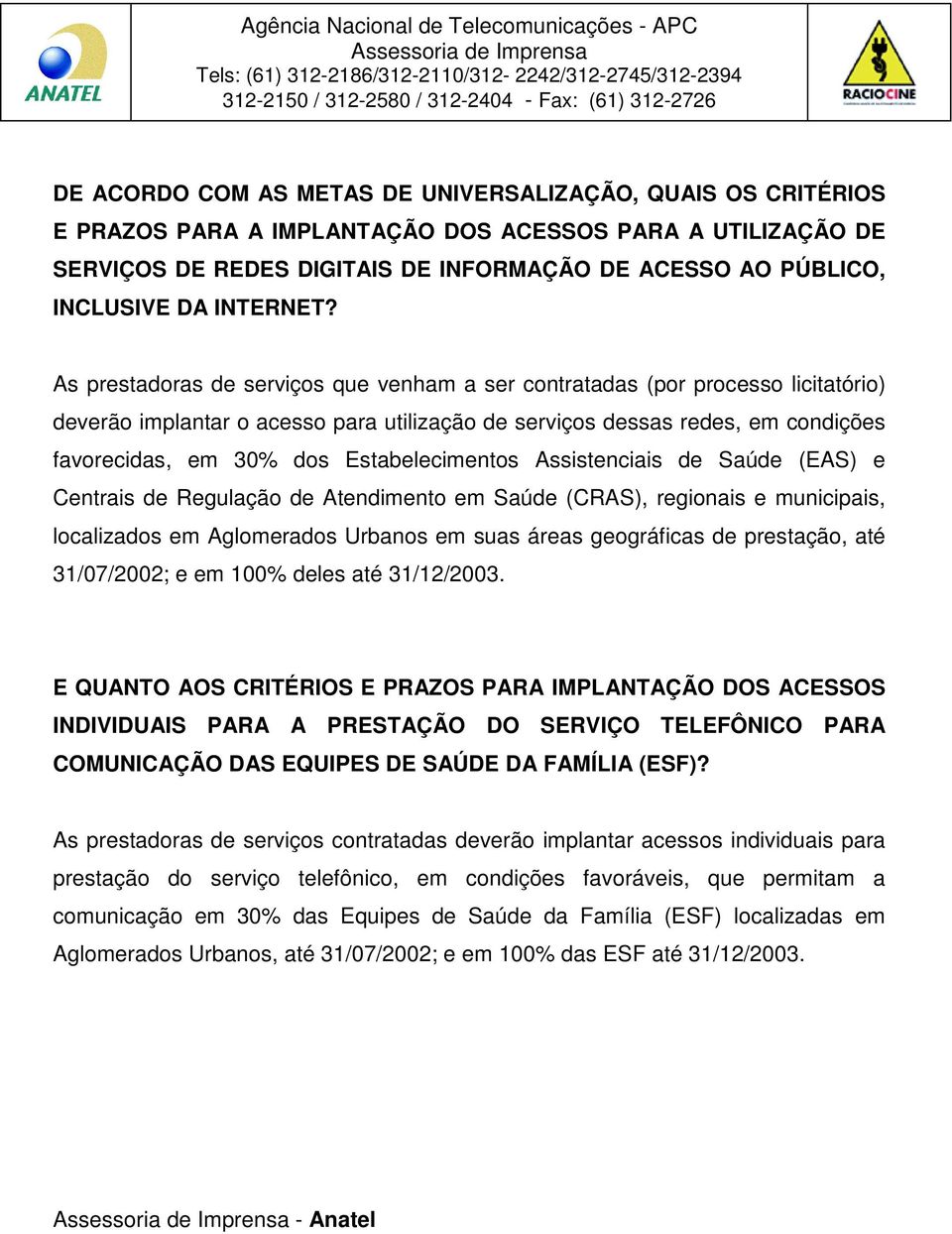 As prestadoras de serviços que venham a ser contratadas (por processo licitatório) deverão implantar o acesso para utilização de serviços dessas redes, em condições favorecidas, em 30% dos