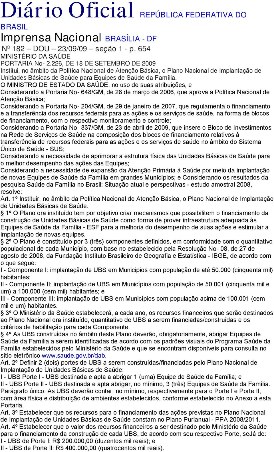 O MINISTRO DE ESTADO DA SAÚDE, no uso de suas atribuições, e Considerando a Portaria No- 648/GM, de 28 de março de 2006, que aprova a Política Nacional de Atenção Básica; Considerando a Portaria No-