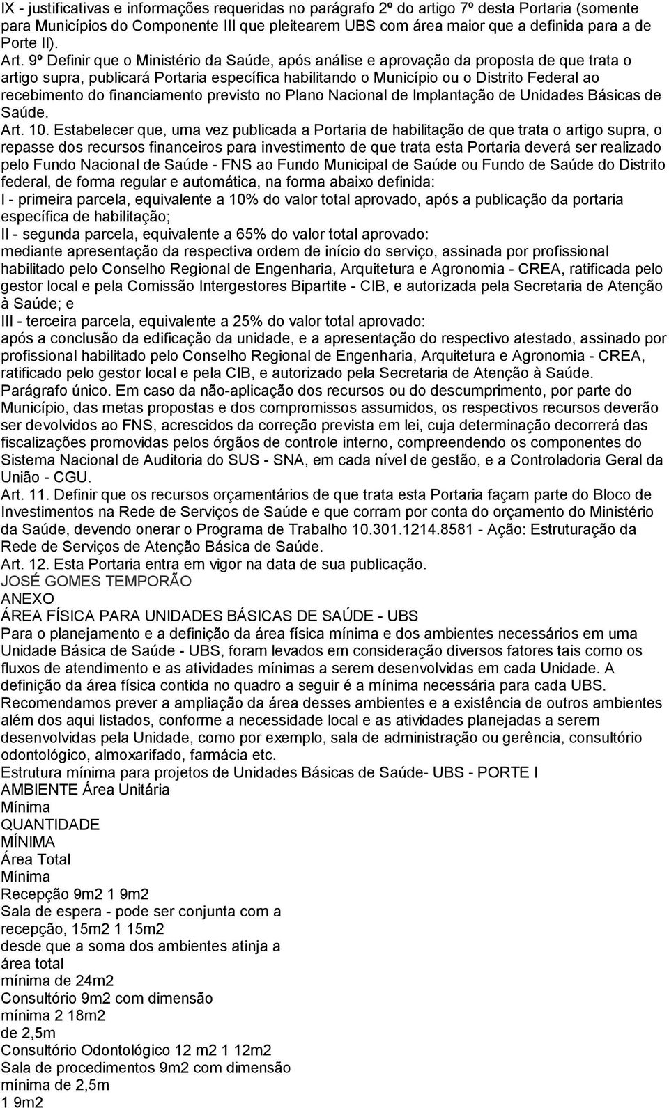 9º Definir que o Ministério da Saúde, após análise e aprovação da proposta de que trata o artigo supra, publicará Portaria específica habilitando o Município ou o Distrito Federal ao recebimento do