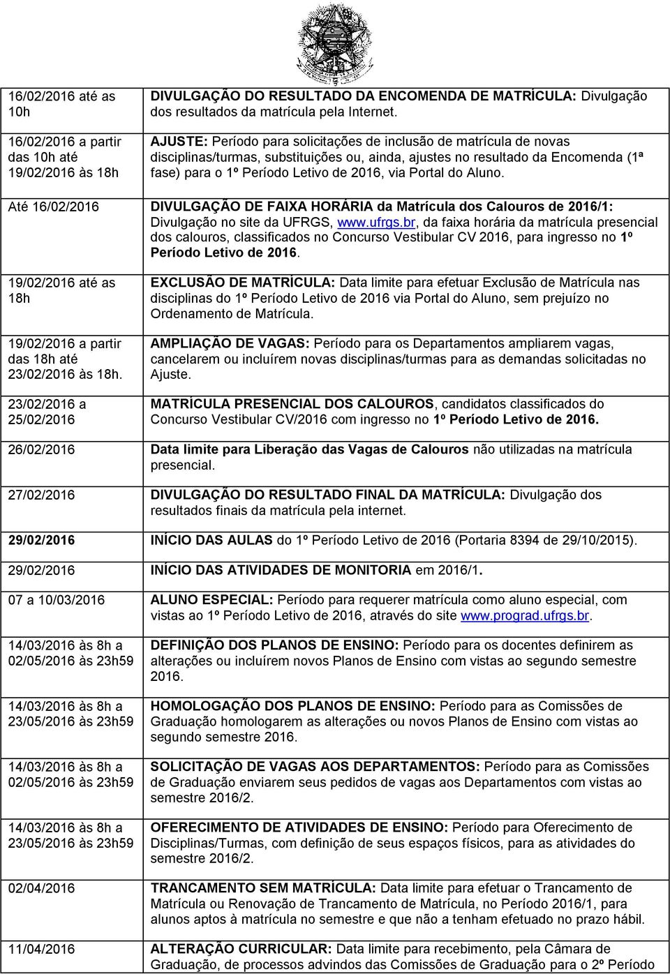 Portal do Aluno. Até 16/02/2016 DIVULGAÇÃO DE FAIXA HORÁRIA da Matrícula dos Calouros de 2016/1: Divulgação no site da UFRGS, www.ufrgs.