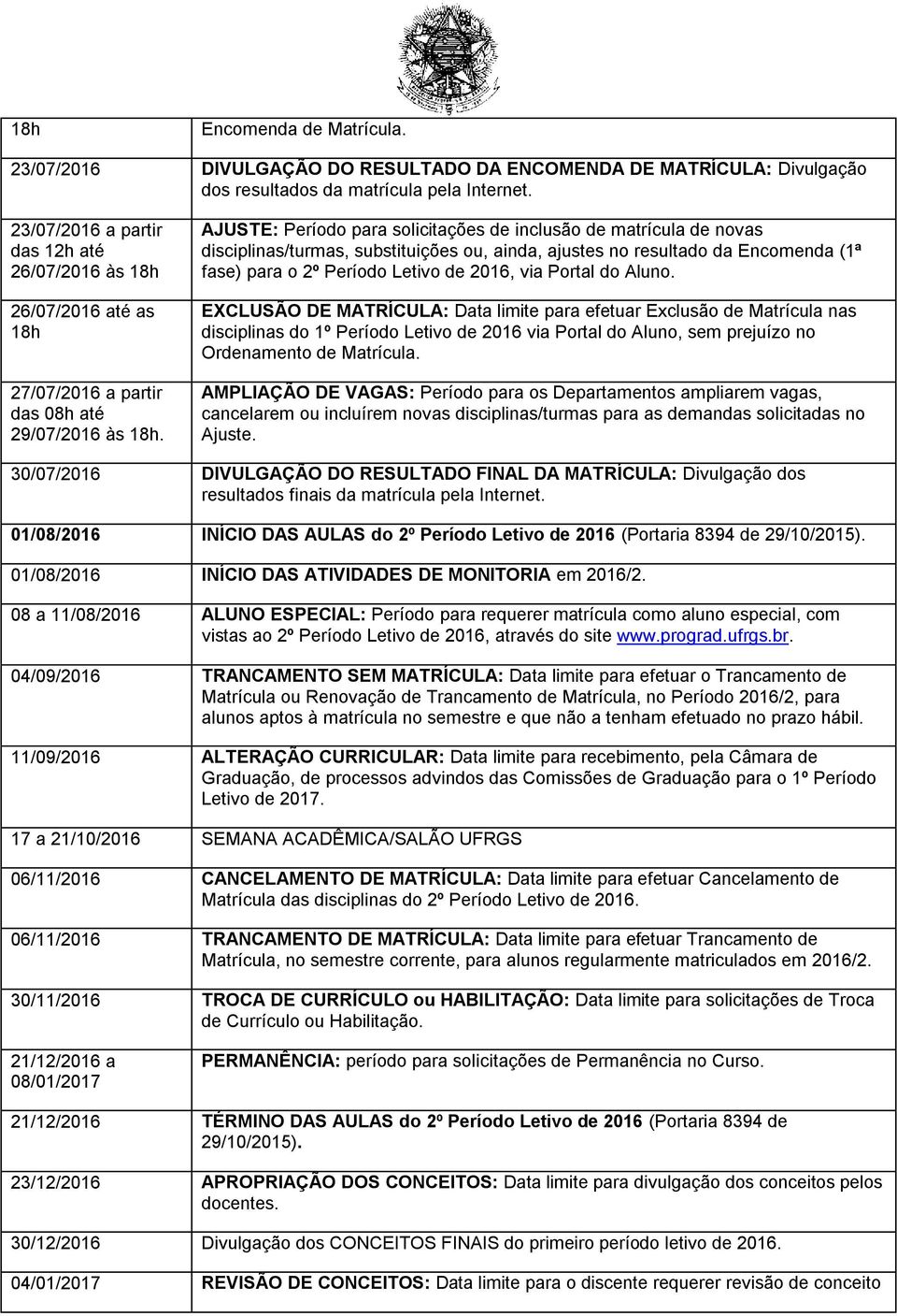 AJUSTE: Período para solicitações de inclusão de matrícula de novas disciplinas/turmas, substituições ou, ainda, ajustes no resultado da Encomenda (1ª fase) para o 2º Período Letivo de 2016, via