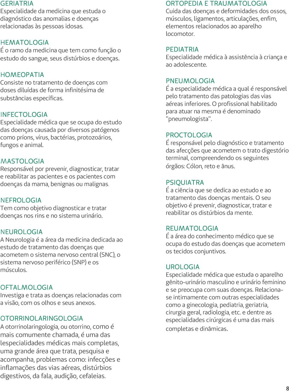 HOMEOPATIA Consiste no tratamento de doenças com doses diluídas de forma infinitésima de substâncias específicas.