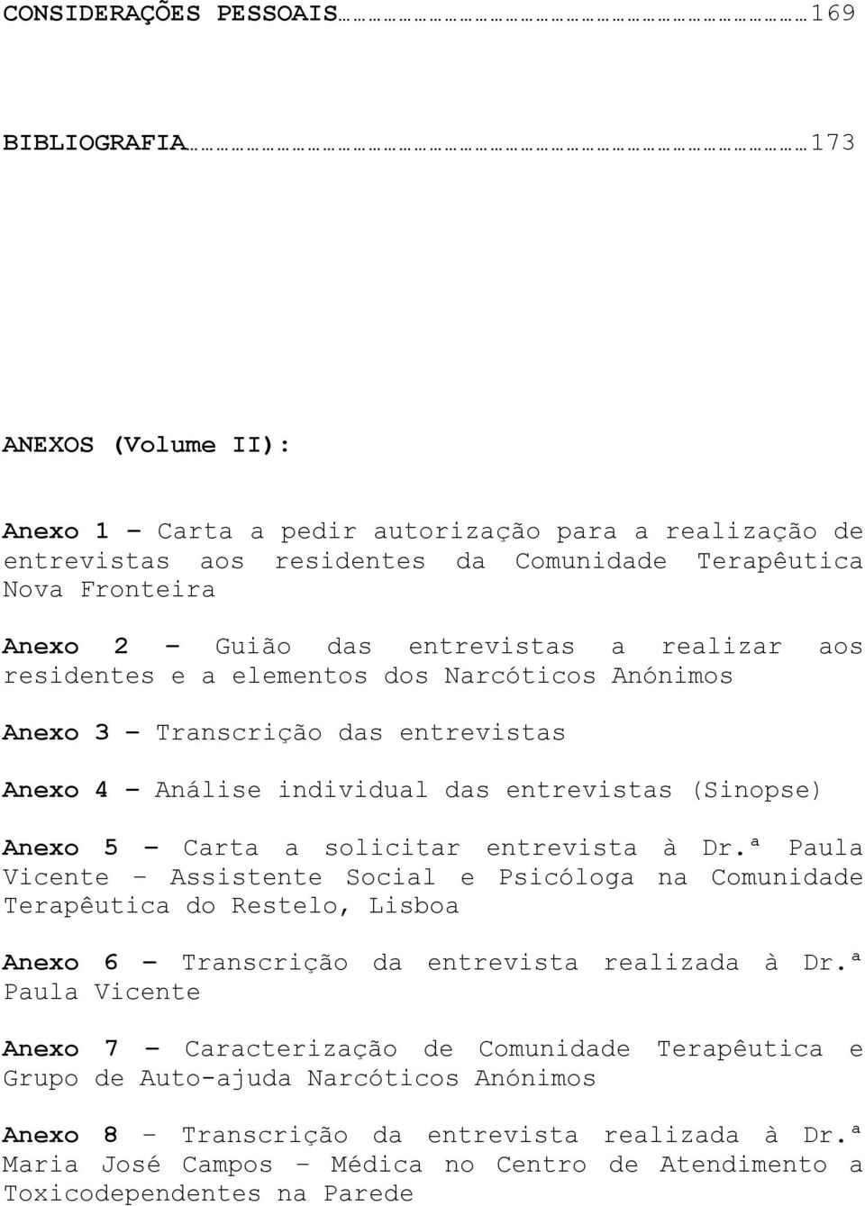 solicitar entrevista à Dr.ª Paula Vicente Assistente Social e Psicóloga na Comunidade Terapêutica do Restelo, Lisboa Anexo 6 Transcrição da entrevista realizada à Dr.