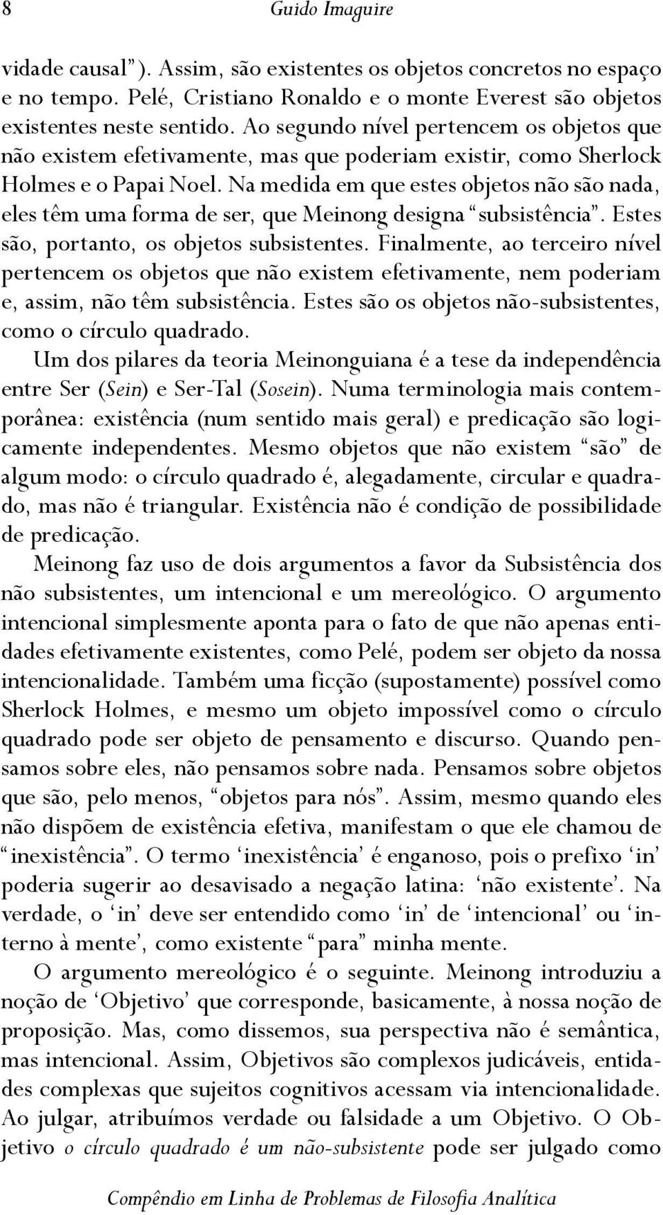 Na medida em que estes objetos não são nada, eles têm uma forma de ser, que Meinong designa subsistência. Estes são, portanto, os objetos subsistentes.