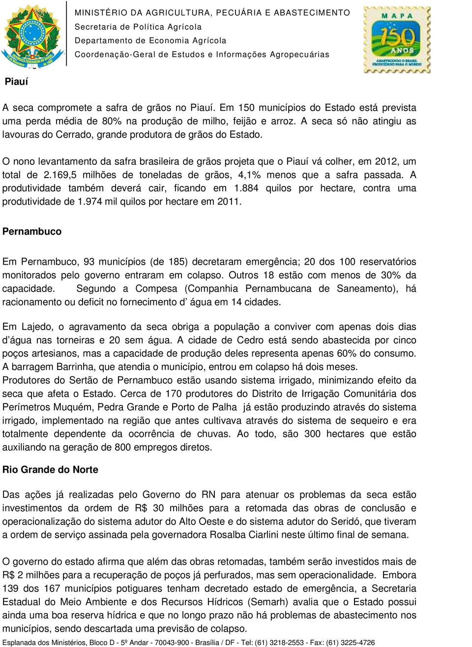 169,5 milhões de toneladas de grãos, 4,1% menos que a safra passada. A produtividade também deverá cair, ficando em 1.884 quilos por hectare, contra uma produtividade de 1.