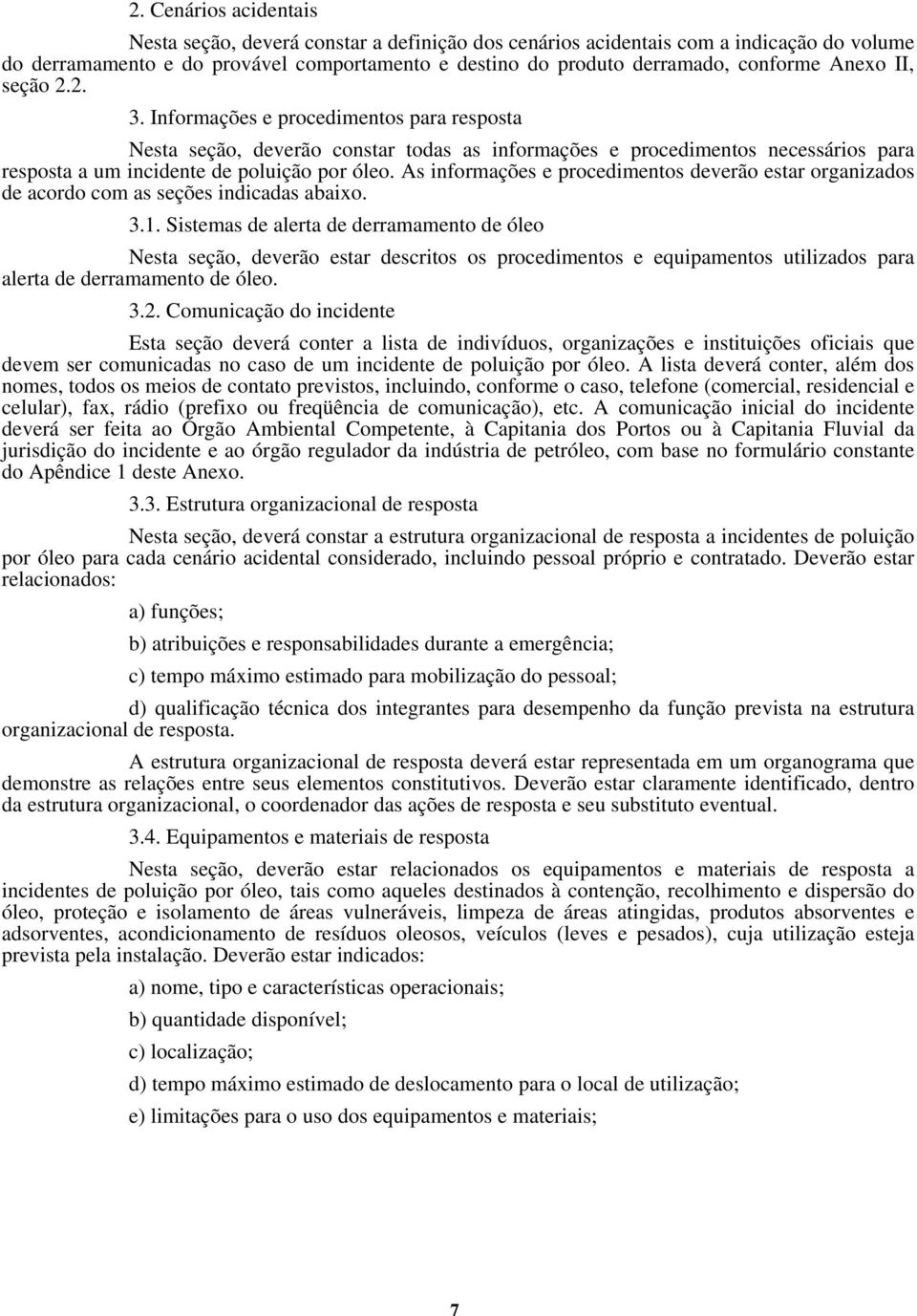 As informações e procedimentos deverão estar organizados de acordo com as seções indicadas abaixo. 3.1.