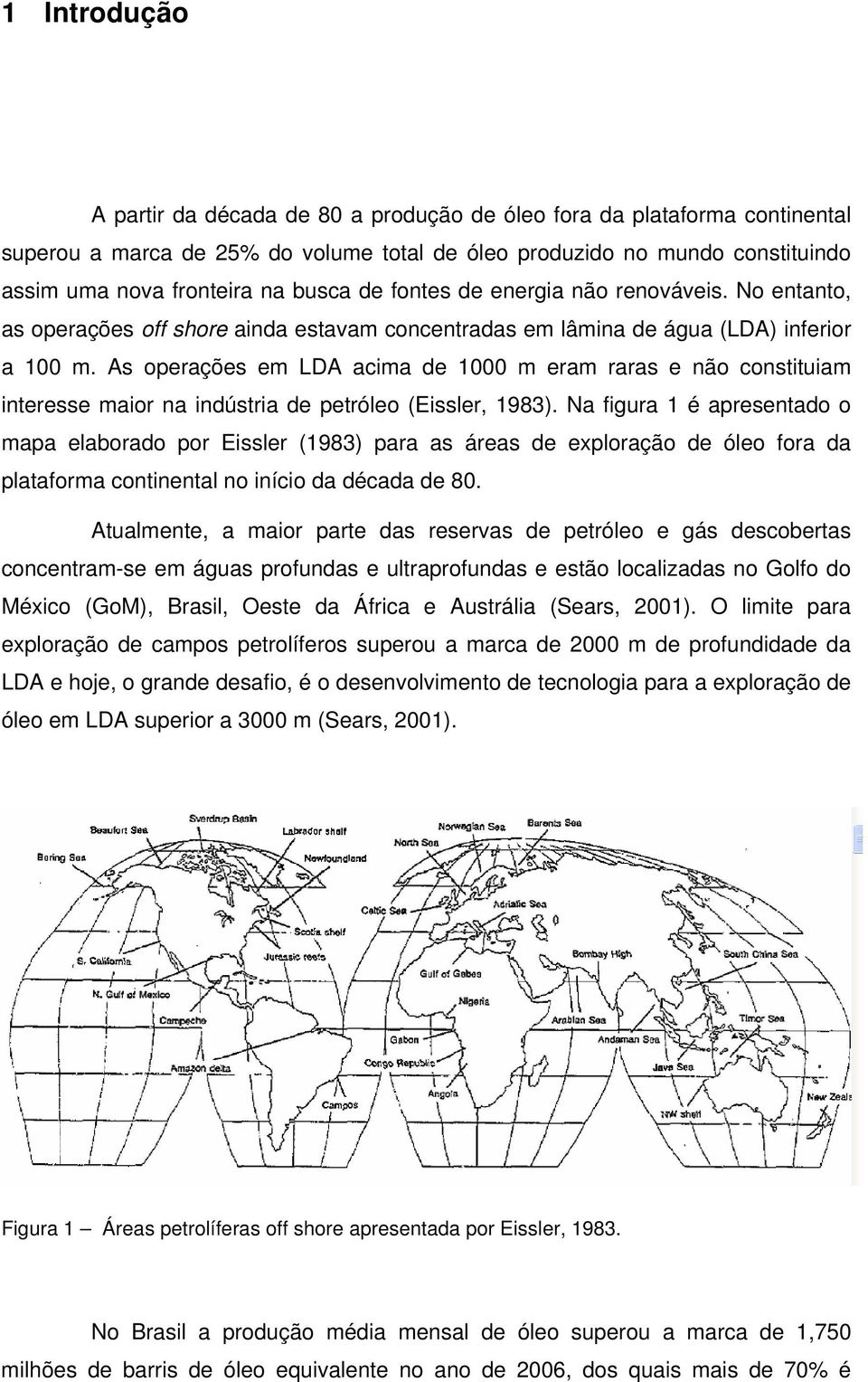 As operações em LDA acima de 1000 m eram raras e não constituiam interesse maior na indústria de petróleo (Eissler, 1983).