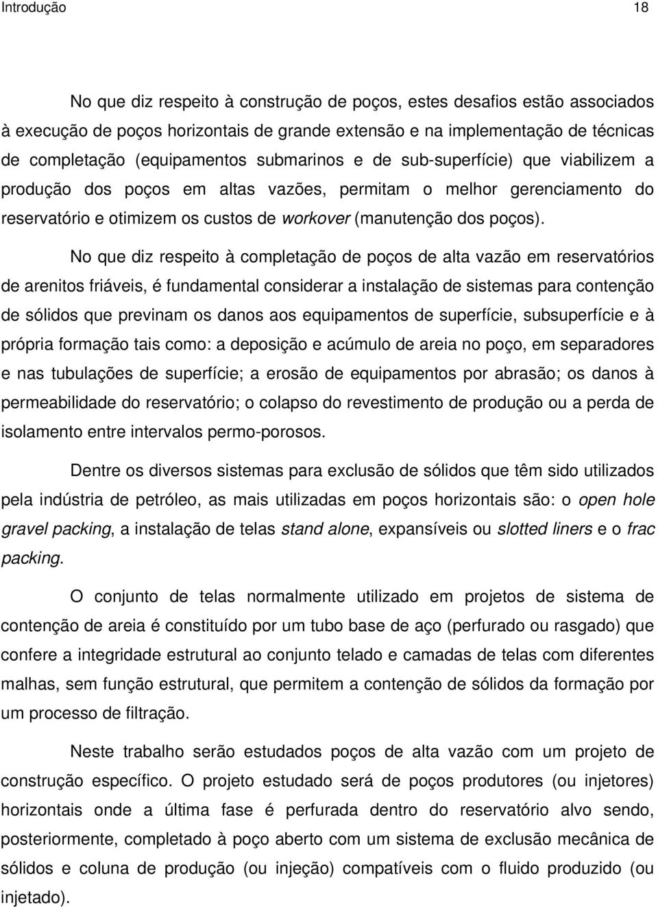 No que diz respeito à completação de poços de alta vazão em reservatórios de arenitos friáveis, é fundamental considerar a instalação de sistemas para contenção de sólidos que previnam os danos aos