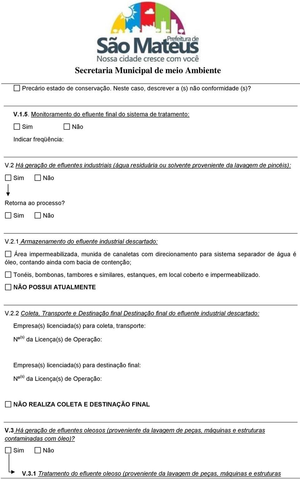 impermeabilizada, munida de canaletas com direcionamento para sistema separador de água é óleo, contando ainda com bacia de contenção; Tonéis, bombonas, tambores e similares, estanques, em local