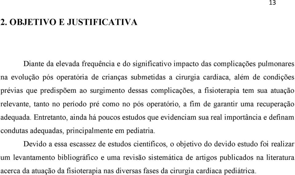 Entretanto, ainda há poucos estudos que evidenciam sua real importância e definam condutas adequadas, principalmente em pediatria.