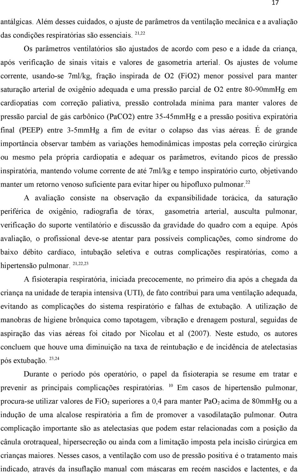 Os ajustes de volume corrente, usando-se 7ml/kg, fração inspirada de O2 (FiO2) menor possível para manter saturação arterial de oxigênio adequada e uma pressão parcial de O2 entre 80-90mmHg em