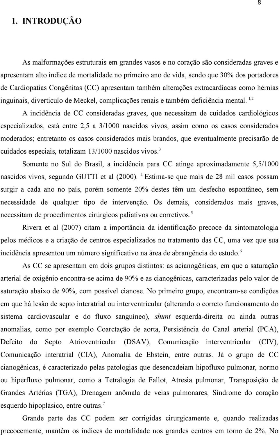 1,2 A incidência de CC consideradas graves, que necessitam de cuidados cardiológicos especializados, está entre 2,5 a 3/1000 nascidos vivos, assim como os casos considerados moderados; entretanto os