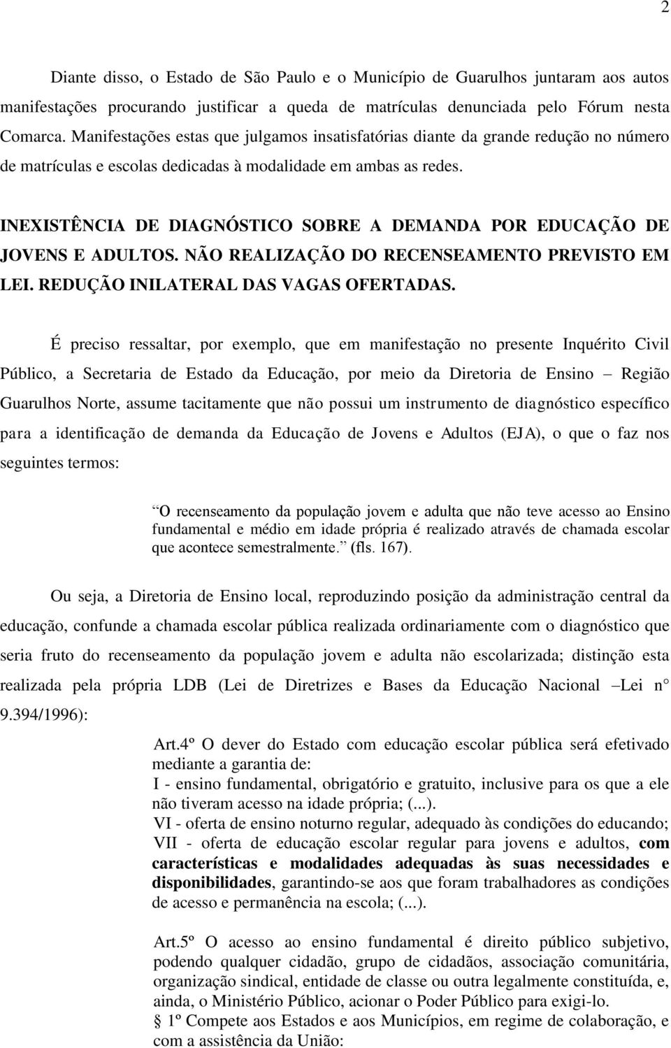 INEXISTÊNCIA DE DIAGNÓSTICO SOBRE A DEMANDA POR EDUCAÇÃO DE JOVENS E ADULTOS. NÃO REALIZAÇÃO DO RECENSEAMENTO PREVISTO EM LEI. REDUÇÃO INILATERAL DAS VAGAS OFERTADAS.