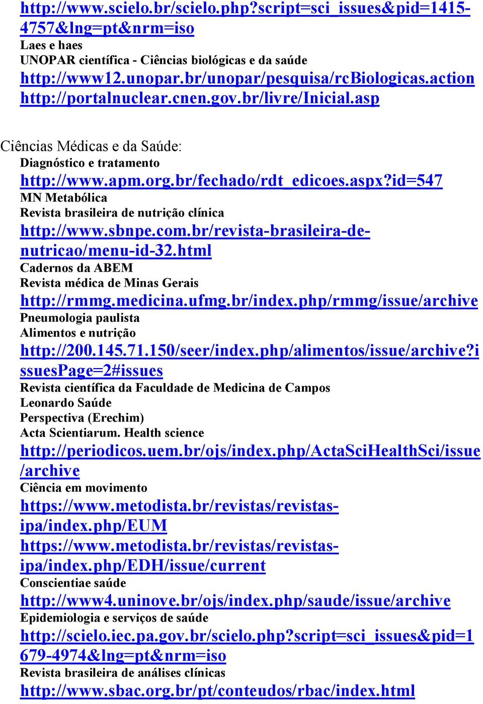 id=547 MN Metabólica Revista brasileira de nutrição clínica http://www.sbnpe.com.br/revista-brasileira-denutricao/menu-id-32.html Cadernos da ABEM Revista médica de Minas Gerais http://rmmg.medicina.