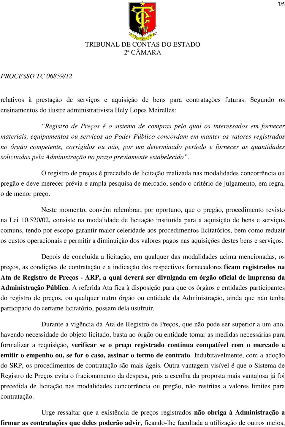 Público concordam em manter os valores registrados no órgão competente, corrigidos ou não, por um determinado período e fornecer as quantidades solicitadas pela Administração no prazo previamente